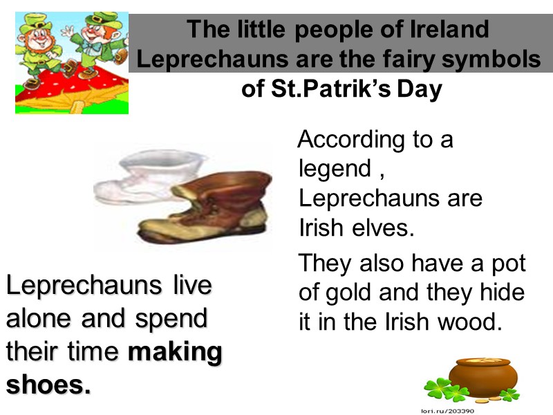 The little people of Ireland  Leprechauns are the fairy symbols  of St.Patrik’s